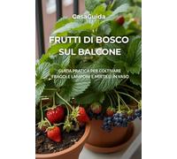 Frutti di Bosco sul Balcone: Guida pratica per coltivare fragole, lamponi e mirtilli in vaso (Guida Verde)