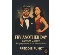 Fry Another Day - Licence to Grill: Recipes from the Secret Service of Sauce (Licence to Grill™ - The Secret Service of Sauce Series)