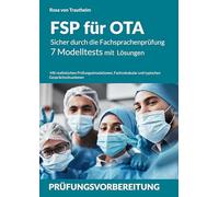FSP für OTA: Sicher durch die Fachsprachenprüfung * 7 Modelltests mit Lösungen für ausländische OTAs: Mit realistischen Prüfungssimulationen, Fachvokabular und typischen Gesprächssituationen
