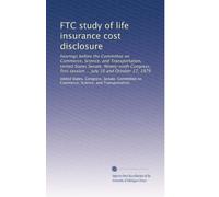 FTC study of life insurance cost disclosure: hearings before the Committee on Commerce, Science, and Transportation, United States Senate, ... session ... July 10 and October 17, 1979