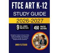 FTCE ART K-12 STUDY GUIDE 2026-2027: Strengthen Creative Instruction Skills, Artistic Knowledge, and Classroom Readiness Through 450 Carefully Designed Review Questions