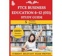 FTCE Business Education 6-12 (051) Study Guide: Everything You Need to Ace the Exam, Full-Length Practice Tests, Step-by-Step Solutions, and Proven Success Tactics
