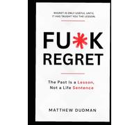 FU*K REGRET: The Past Is a Lesson, Not a Life Sentence