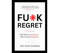 FU*K REGRET: The Past Is a Lesson, Not a Life Sentence