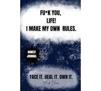 FU*K YOU, LIFE! I MAKE MY OWN RULES: A Hard-Hitting Prompt & Quote Journal for Taking Control, Building Confidence, and Owning Your Life