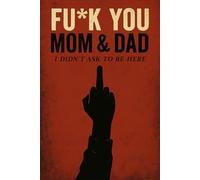 Fu*K You Mom & Dad (I Didn't Ask To Be Here): Fu*K You Mom & Dad (Fu*K Being A Mom (That Shit Is Overrated))