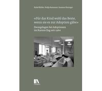 'Fu¿r das Kind wohl das Beste, wenn sie es zur Adoption gäbe': Zwangslagen bei Adoptionen im Kanton Zug seit 1960