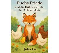 Fuchs Friedo: und die Hühnerschule der Achtsamkeit