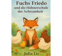 Fuchs Friedo: Und die Hühnerschule der Achtsamkeit