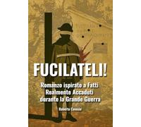 FUCILATELI!: Romanzo ispirato a Fatti Realmente accaduti durante la Grande Guerra: 3 (Libri sulla Prima Guerra Mondiale)