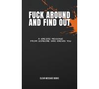 FUCK AROUND AND FIND OUT: A Sincere Message From Someone Who Knows You