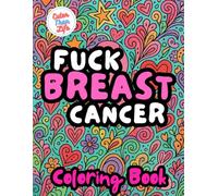Fuck Breast Cancer Coloring Book: 40 Images | 8.5x11 | Affirmations, Hope, Uplifting, Strength | Mindful Coloring and Stress Relief | For Kids, Teens, Adults, and Seniors