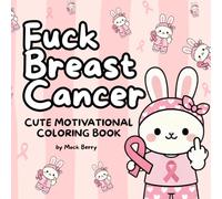 Fuck Breast Cancer: Cute & Funny Sweary Motivational Quotes Coloring Book for Women with Breast Cancer, Patients, and Survivors