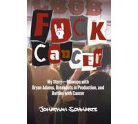 Fuck Cancer: My Story-Blowups with Bryan Adams, Breakouts in Production, and Battles with Cancer
