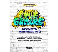 Fuck Gamers: Voces contra una identidad vacía (VIDEOJUEGOS)