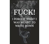 Fuck! I Forgot What I Was Meant To Write Down: Funny Slogan Gift For Men And Women