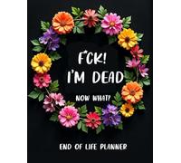 Fuck I’m Dead, Now What? | Guided End-of-Life Planner | My Final Wishes Notebook & Arrangements Organizer
