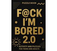fuck, i'm bored 2.0 18+ edition: Brainpower Bonanza 150 Pages of Mind-Bending Puzzles and Brainteasers to Challenge and Entertain Your Mind: Variety ... puzzles, word games, number challenge, etc..