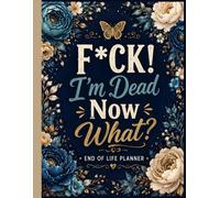 Fuck I'm Dead Now What: Funny End of Life Planner | A Simple Guide for Your Family After You’re Die