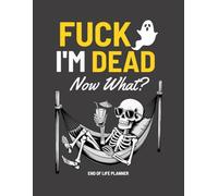 Fuck I'm Dead Now What?: My Final Wishes Planning Book | Funny End of Life Planner, A Simple Death Organizer to Provide Everything You Need to Know When I am Gone