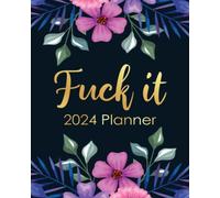 Fuck It 2024 Planner: Funny Weekly Organizer with Over 100 Sweary Affirmations and Badass Quotations