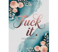 Fuck It: 2025 Planner for Badass Women with Sweary Quotes | 2025 Planner for Badass Women with Sweary Quotes | Goal-Setting Pages & More!