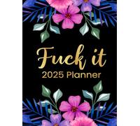 Fuck It 2025 Planner: Funny Motivational Organizer for Women Who Swear (Swearing Self-Help Humor)
