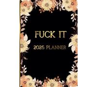 Fuck It 2025 Planner: Funny weekly Calendar. Notepad with Hilarious Affirmations