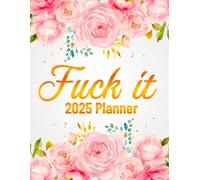 Fuck It 2025 Planner: Plan Your Success Story! - Weekly & Monthly Organizer With Motivational Quotes