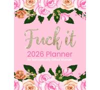 Fuck It 2026 Planner for Sarcastically Gifted Women: Funny Weekly and Monthly Organizer With Sweary Affirmations, Inspirational Quotations, and Motivational Humor (Swearing Self-Help Humor)