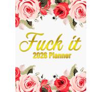 Fuck It 2026 Planner: Get Shit Done! - Weekly & Monthly Calendar With Motivational Quotes For Women | Flowers Design