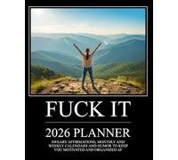 Fuck It 2026 Planner: Sweary Affirmations, Monthly and Weekly Calendars and Humor to Keep You Motivated and Organized AF (Swearing Self-Help Humor)