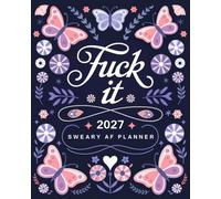 Fuck it 2027 Sweary AF Planner: Badass Organizer with Sarcastic Quotes and Sassy Affirmations for Tired-Ass Women
