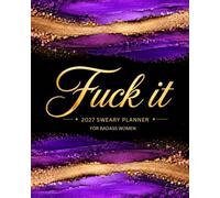Fuck It 2027 Sweary Planner for Badass Women: Motivational Organizer with Monthly Funny Quotes and Weekly Sassy Affirmations