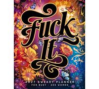 Fuck it 2027 Sweary Planner For Busy-Ass Women: Badass Organizer with Funny Weekly Affirmations and Monthly Sarcastic AF Quotes