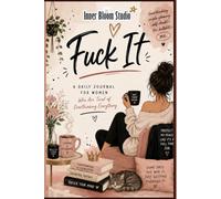 Fuck it!: A Daily Journal for Exhausted Women Who Are Tired of Overthinking Everything