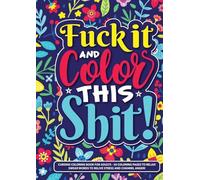 Fuck It and Color This Shit: Cursing Coloring Book for Adults - 50 Coloring Pages to Relax! Swear Words to Relive Stress and Channel Anger!