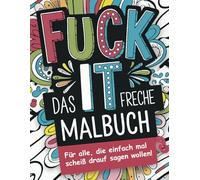 Fuck it: Das freche Malbuch für Jugendliche und Erwachsene. 50 Motive für alle, die einfach mal scheiß drauf sagen wollen