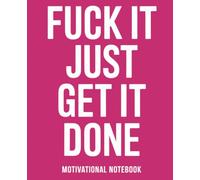 Fuck It Just Get It Done: A Sarcastic Motivational Notebook for Productivity, Journaling, and Getting Things Done: A Funny Productivity Journal to ... Vent Your Thoughts, and Just Get Things Done