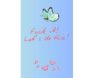 Fuck It! Let's Do This!: Positive Affirmation Motivational and Inspirational Notebook.