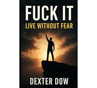 Fuck It: Live Without Fear: A bold guide to overcoming fear, embracing acceptance, and living fearlessly with the 'Fuck It' mindset