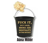 Fuck it - Put Your Broke Ass Mentality In the Bucket It