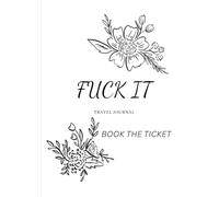 FUCK IT. Travel Journal. Book the ticket.