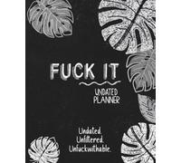 Fuck It Undated Planner: A Bold Weekly & Monthly Organizer for Tired Women Who Don’t Give a Damn - From the Popular Fuck It Series