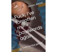 Fuck, I've forgotten my passwords again.: Don't be that person (Password series)