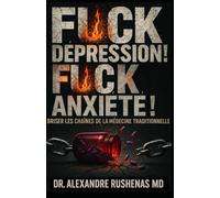 FUCK LA DÉPRESSION ! FUCK L’ANXIÉTÉ !: Briser Les Chaines De La Médecine Traditionnelle