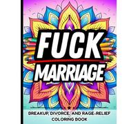 Fuck Marriage: Sweary Breakup Coloring Book for Women Dealing with Exes, Divorce, and Dating Disasters: Funny Relatable Laugh Through Divorce Dumping ... Ex-Husband Healing from Toxic Relationship