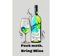 Fuck Math, Bring Wine: A squared journal for free-spirited thinkers who would rather write stories than solve equations.