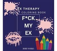 Fuck My Ex: Ex-Husband, Boyfriend, Girlfriend, Wife, Partner Coloring Book: Swear Word Adult Coloring Book of Funny Swearwords, Breakup Insults (Coloring Book Gift Ideas)