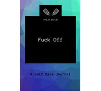 Fuck Off: A Self Care Journal (Salty Bitch Journals)